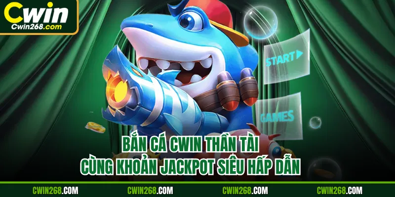 bắn cá Cwin Thần Tài cùng khoản Jackpot siêu hấp dẫn