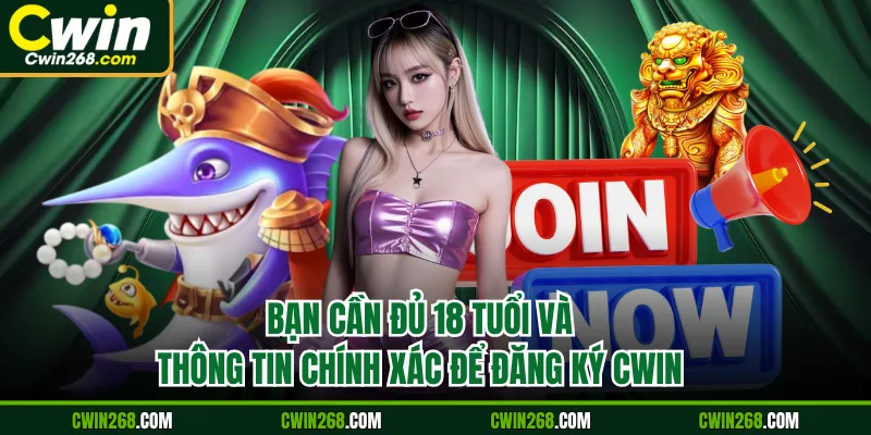 Bạn cần đủ 18 tuổi và thông tin chính xác để đăng ký Cwin