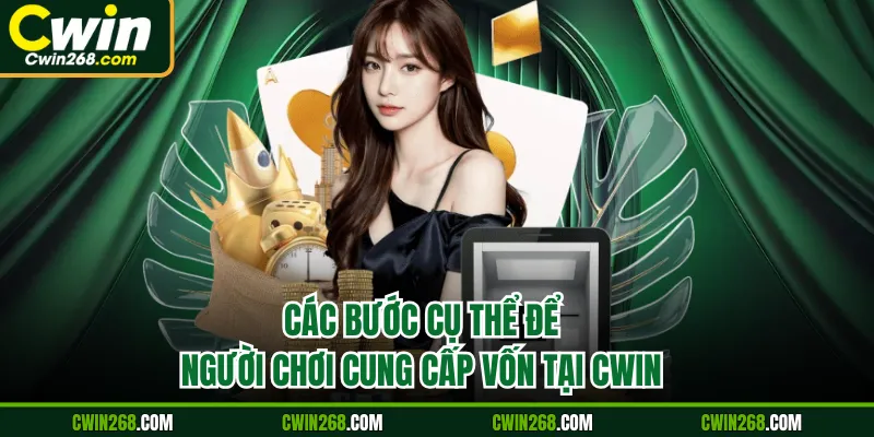 Các bước cụ thể để người chơi cung cấp vốn tại Cwin