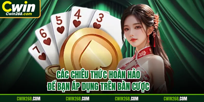 Các chiêu thức hoàn hảo để bạn áp dụng trên bàn cược