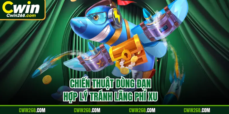 Chiến thuật dùng đạn hợp lý tránh lãng phí xu