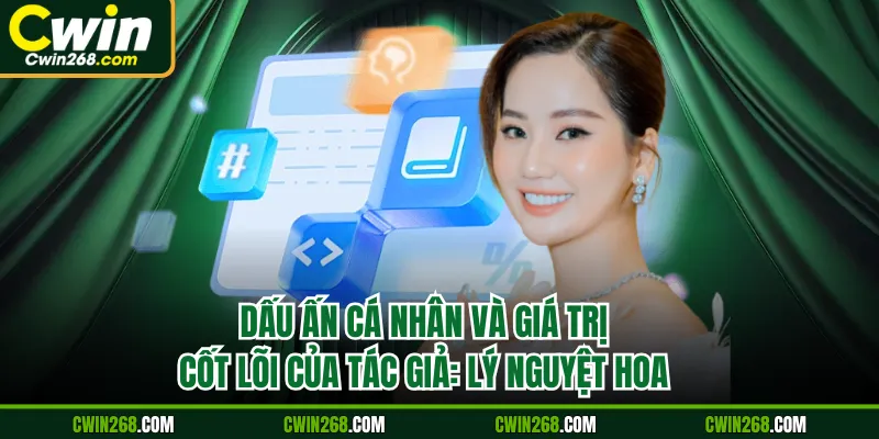 Dấu ấn cá nhân và giá trị cốt lõi của tác giả: Lý Nguyệt Hoa
