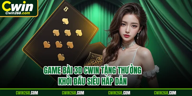 Game bài 3D CWIN tặng thưởng khởi đầu siêu hấp dẫn