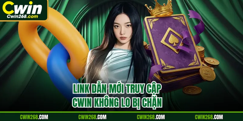 Link dẫn mới truy cập Cwin không lo bị chặn