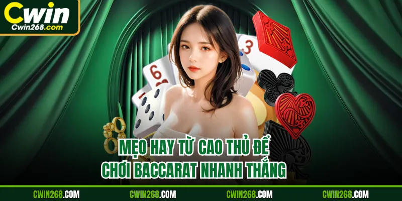 Mẹo hay từ cao thủ để chơi Baccarat nhanh thắng