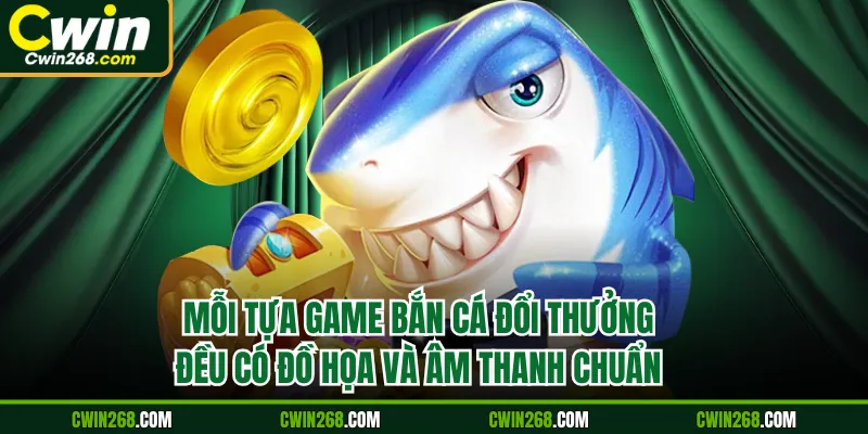 Mỗi tựa game bắn cá đổi thưởng đều có đồ họa và âm thanh chuẩn