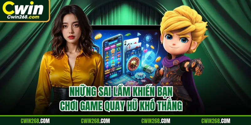 Những sai lầm khiến bạn chơi game quay hũ khó thắng