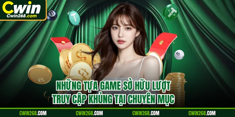 Những tựa game sở hữu lượt truy cập khủng tại chuyên mục