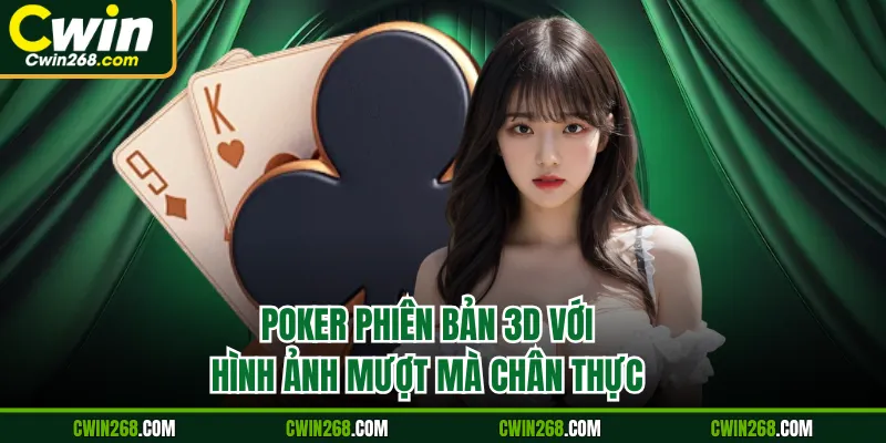 Poker phiên bản 3D với hình ảnh mượt mà chân thực