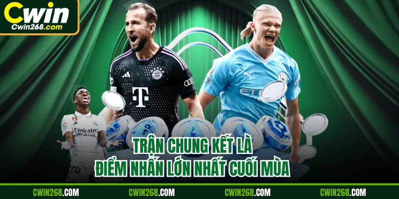 Trận chung kết là điểm nhấn lớn nhất cuối mùa