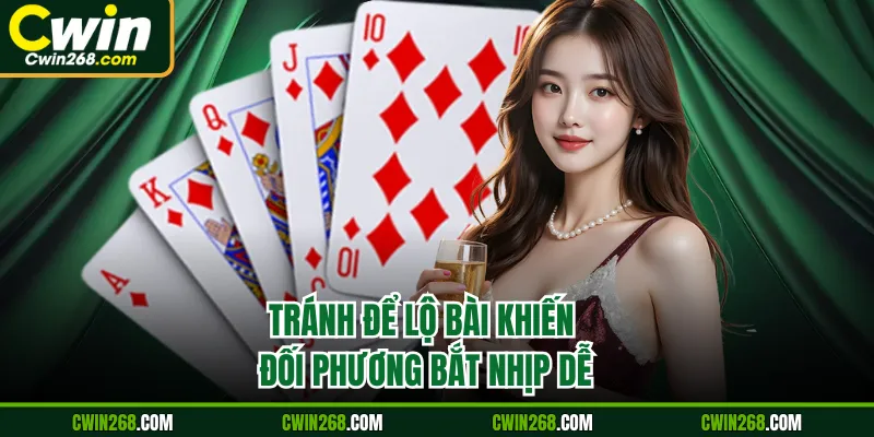 Tránh để lộ bài khiến đối phương bắt nhịp dễ