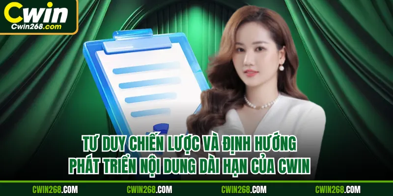 Tư duy chiến lược và định hướng phát triển nội dung dài hạn của CWIN